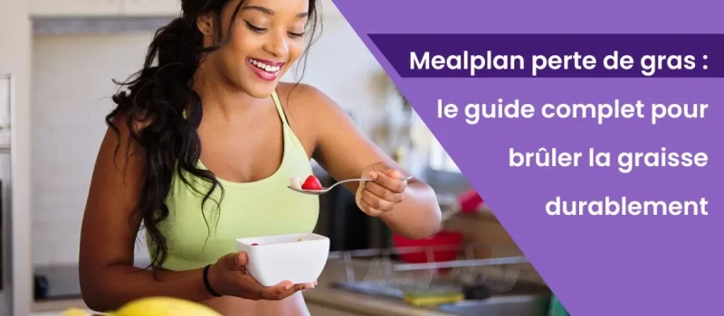 Mealplan perte de gras : le guide complet pour brûler la graisse durablement